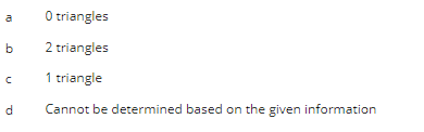 O triangles
b 2 triangles
1 triangle
Cannot be determined based on the given information
d