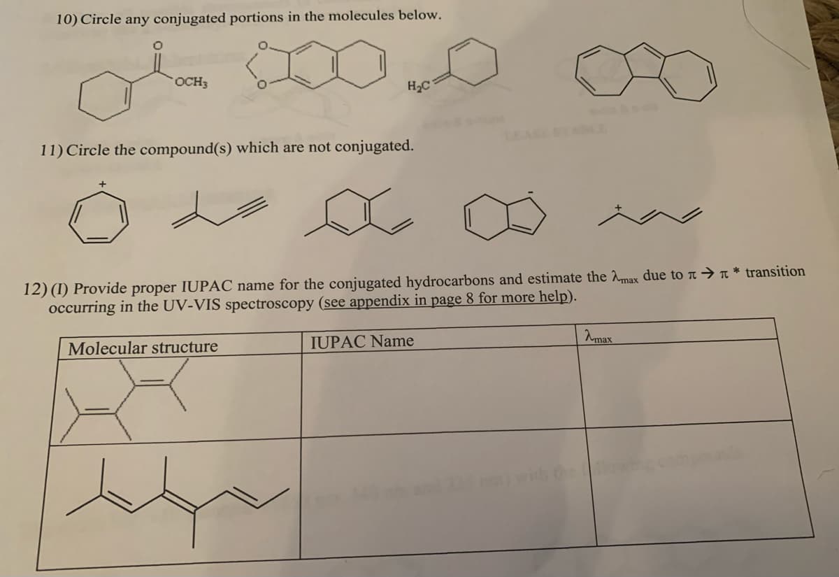 10) Circle any conjugated portions in the molecules below.
OCH3
H2C
11) Circle the compound(s) which are not conjugated.
12) (I) Provide proper IUPAC name for the conjugated hydrocarbons and estimate the Amax due ton→ * transition
occurring in the UV-VIS spectroscopy (see appendix in page 8 for more help).
IUPAC Name
Amax
Molecular structure
