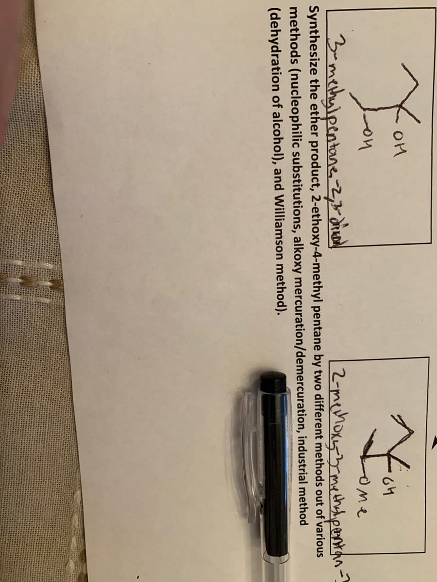 OM
on
2-mehoxybymethod.pentan
3omethylpentane,-2,B diudl
Synthesize the ether product, 2-ethoxy-4-methyl pentane by two different methods out of various
methods (nucleophilic substitutions, alkoxy mercuration/demercuration, industrial method
(dehydration of alcohol), and Williamson method).
