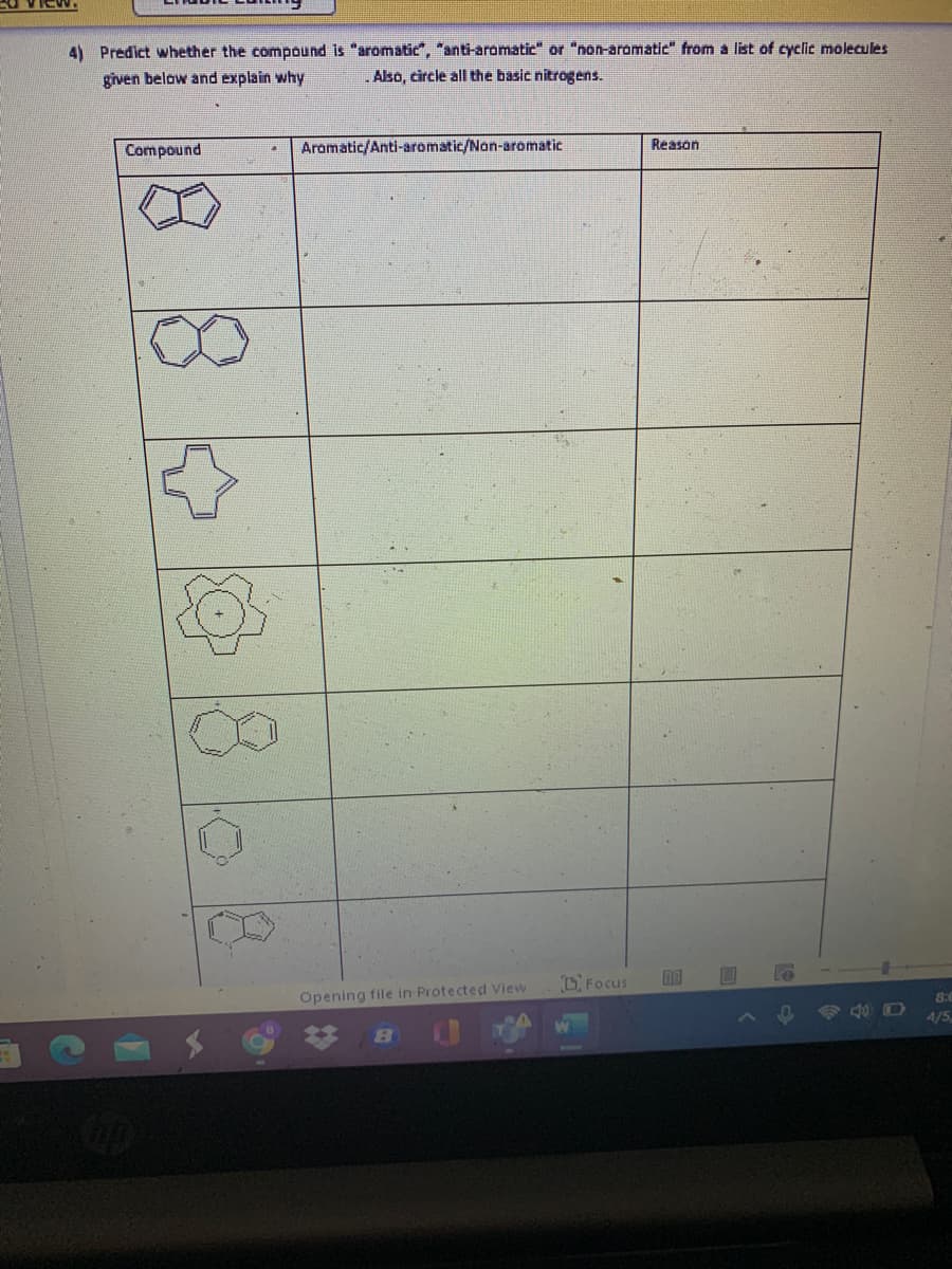 4) Predict whether the compound is "aromatic", "anti-aromatic" or "non-aromatic" from a list of cyclic molecules
Also, circle all the basic nitrogens.
given below and explain why
Compound
Aromatic/Anti-aromatic/Non-aromatic
Reason
8.
DFocus
Opening file in Protected View
8:0
4/5
