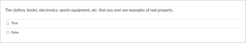 The clothes, books, electronics, sports equipment, etc. that you own are examples of real property.
True
False
