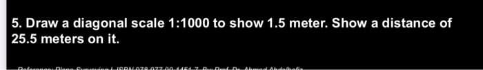 5. Draw a diagonal scale 1:1000 to show 1.5 meter. Show a distance of
25.5 meters on it.
Defesen
