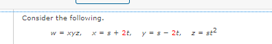 Consider the following.
w = xyz,
x = s+ 2t,
y =s- 2t,
, z = st?
