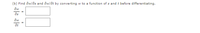 (b) Find aw/ds and dw/dt by converting w to a function of s and t before differentiating.
aw
as
aw
