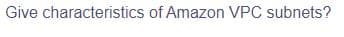 Give characteristics of Amazon VPC subnets?