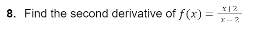 x+2
8. Find the second derivative of f(x) =
X - 2
