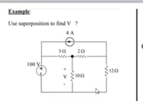 Example
Use superposition to find V ?
4 A
50
20
100 V
120
100
