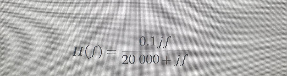 0.1jf
20 000+ jf
H(f) =
