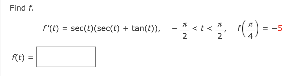 Find f.
f'(t) = sec(t)(sec(t) + tan(t)),
<t<,
2
= -5
-
f(t) =
