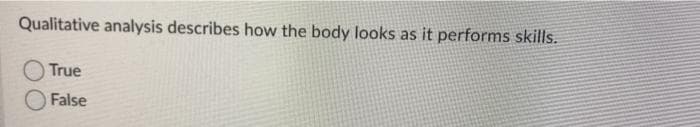 Qualitative analysis describes how the body looks as it performs skills.
True
False
