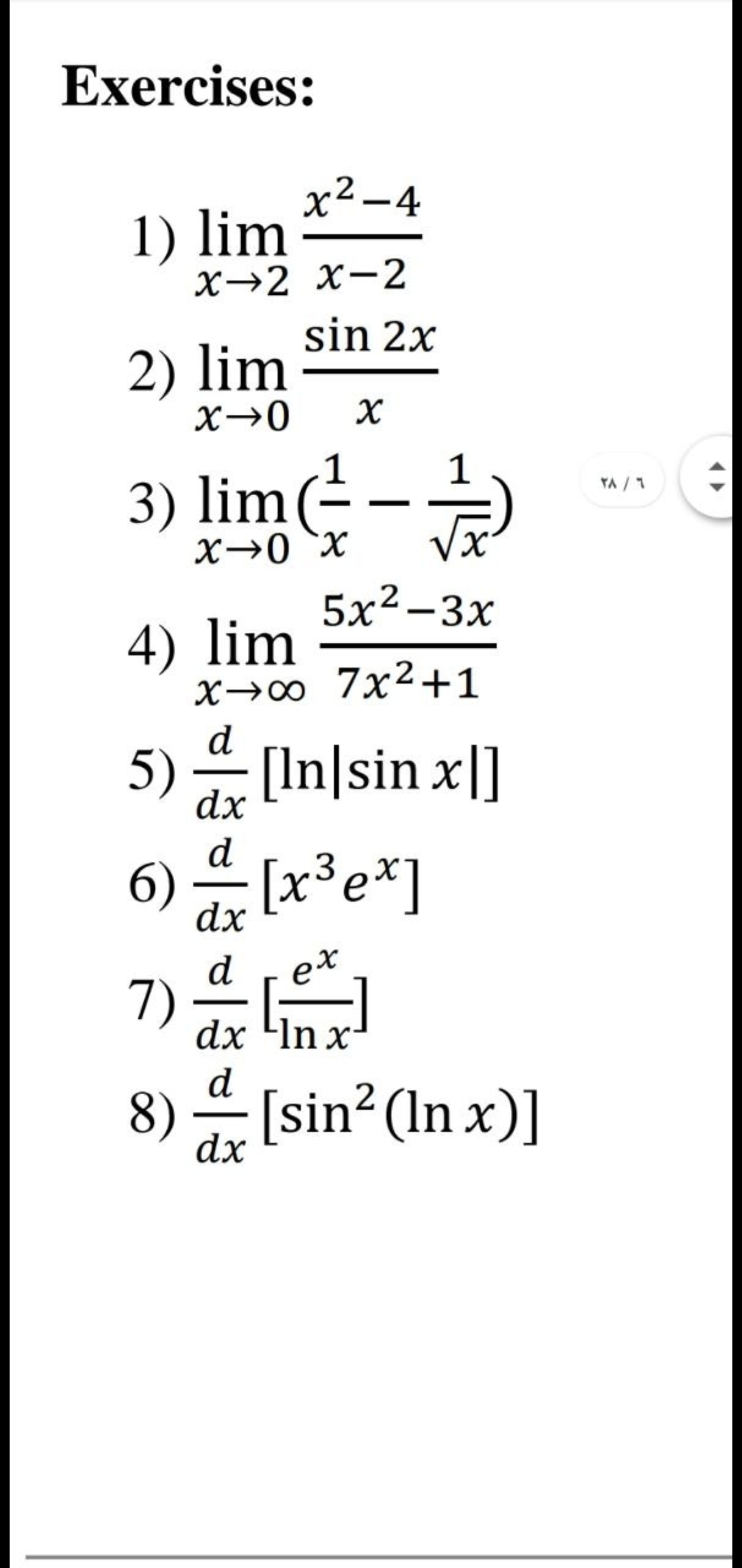 Exercises:
х2—4
1) lim
х>2 х-2
sin 2x
2) lim
X→0
3) lim(--)
1
1
YA /1
X→0x
5x?-3х
4) lim
X→0 7x2+1
d
5) [In|sin x|]
dx
d
6) [x³e*]
3.
dx
7)
d
ex
dx 'In x
d
8) [sin? (In x)]
dx
