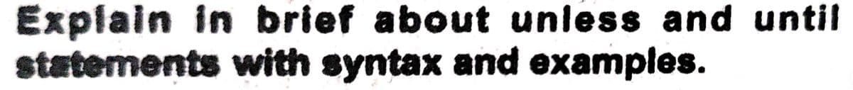 Explain in brief about unless and until
statements with syntax and examples.
