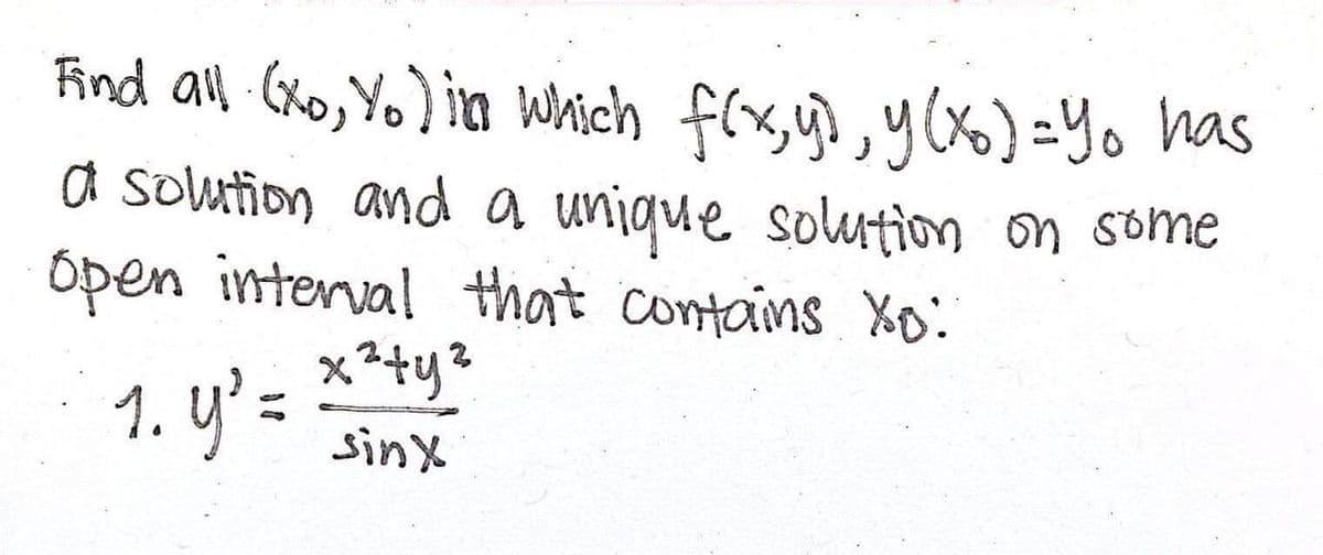 Find all (xo, Yo) in which f(x, y), y(x) =Yo has
a solution and a unique solution on some
Open interval that contains xo!
x² + y ²
1. y² = sinx