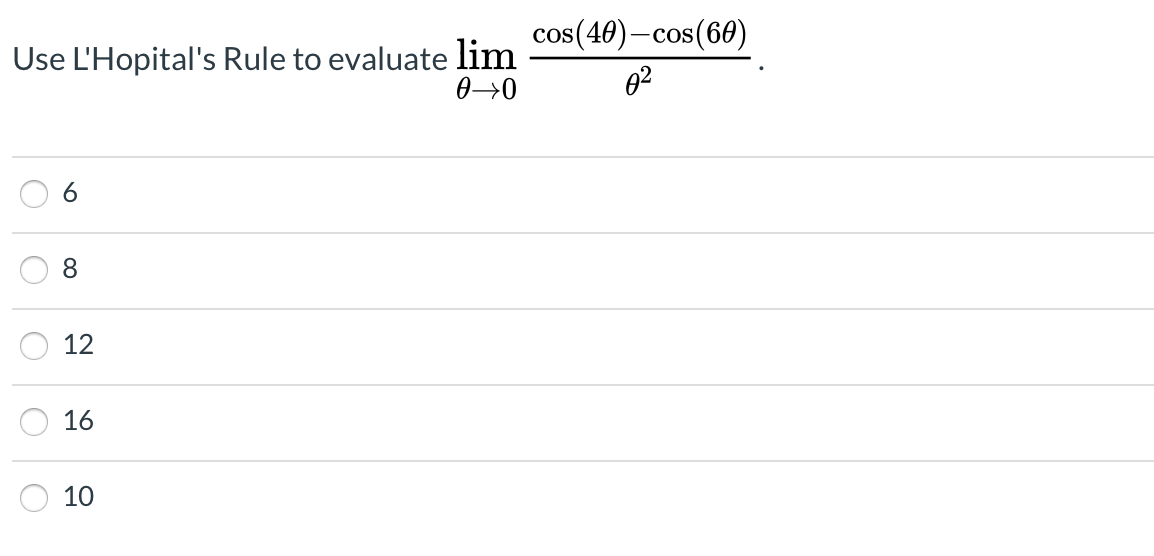 s(40)-cos(60)
cos
Use L'Hopital's Rule to evaluate lim
0→0
12
16
10
00
