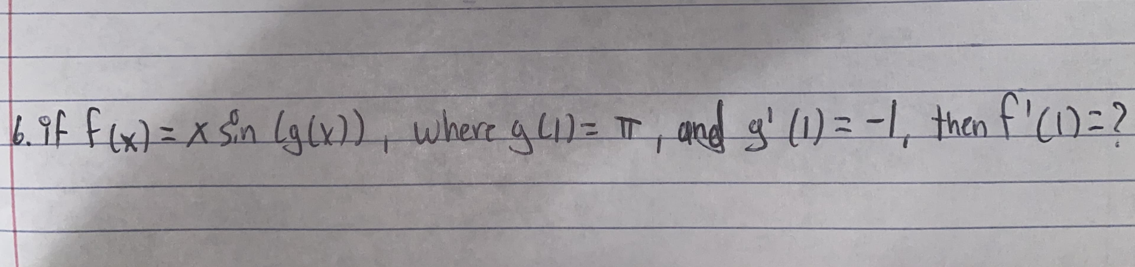 b.9f Fex)=x Sin lgix), where gL1)= , and g' (1)= -1,
then f'(1)=2
