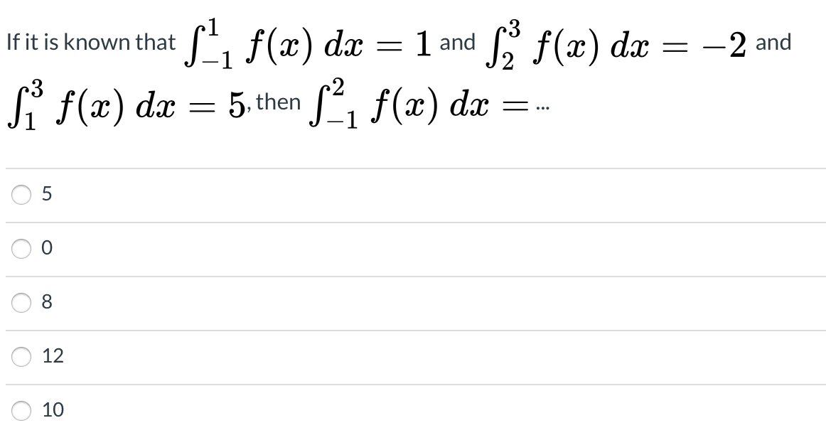 Si f(x) dæ
1 and f(x) dæ
If it is known that
= -2 and
Si f(x) da
S, f(æ) dæ
5. then
8.
12
10
