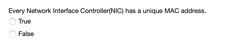 Every Network Interface Controller(NIC) has a unique MAC address.
True
False
