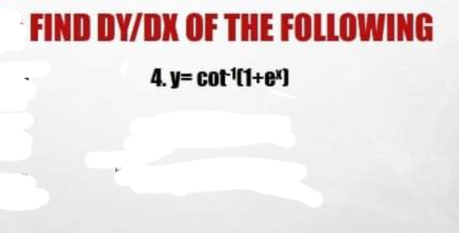 FIND DY/DX OF THE FOLLOWING
4. y= cot(1+e)
