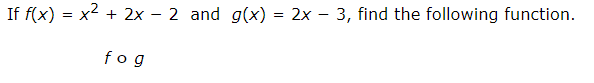 If f(x) = x² + 2x-2 and g(x) = 2x-3, find the following function.
fog