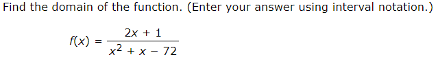 Find the domain of the function. (Enter your answer using interval notation.)
f(x)
=
2x + 1
x² + x - 72