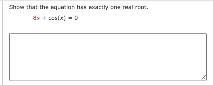 Show that the equation has exactly one real root.
8x + cos(x) = 0
