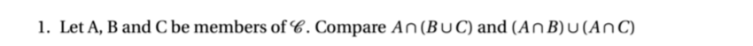 1. Let A, B and C be members of C. Compare An(BUC) and (An B) U (AnC)
