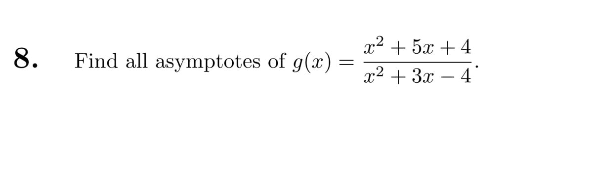 8.
Find all asymptotes of g(x)
=
x2+5x+4
x² + 3x
4