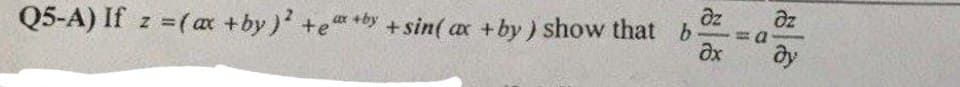 дz
ax+by+sin(ax +by) show that b
əx
Q5-A) If z =(x +by)² +e"
a
Əz
dy