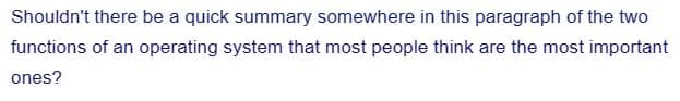 Shouldn't there be a quick summary somewhere in this paragraph of the two
functions of an operating system that most people think are the most important
ones?