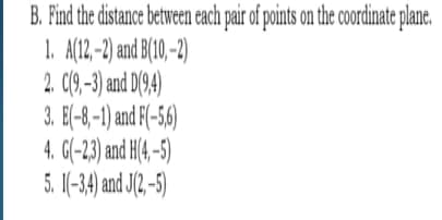 B. Find the distance between each pair of points on the coordinate plane.
1. A(12,-2) and B(10,-2)
2. (9,-3) and 0(94)
3. E(-8,-1) and F(-56)
4. G(-23) and H(4,-5)
5. I(-34) and J(, -5)
