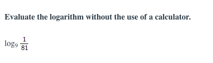 Evaluate the logarithm without the use of a calculator.
logo si
