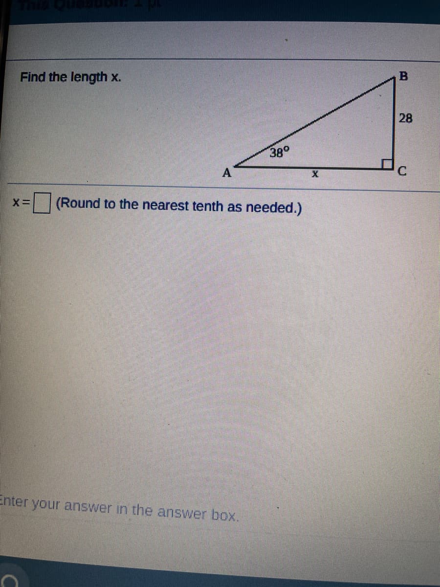 Find the length x.
38°
A
(Round to the nearest tenth as needed.)
Enter your answer in the answer boX.
B.
28
