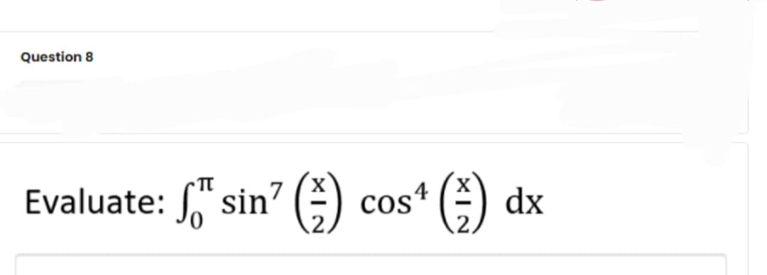 Question 8
Evaluate: " sin7
cos* ()
dx
