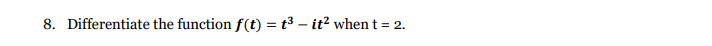 8. Differentiate the function f(t) = t³ – it? whent = 2.
