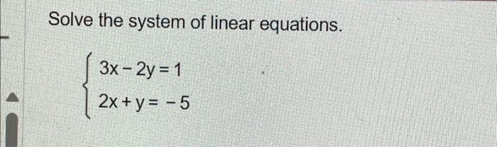 Solve the system of linear equations.
3x - 2y = 1
2x+y = -5