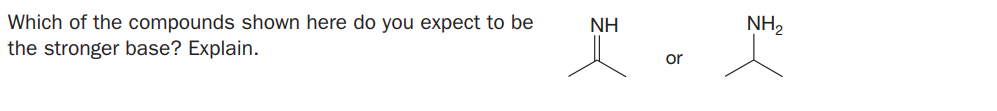 Which of the compounds shown here do you expect to be
the stronger base? Explain.
NH
NH,
or
