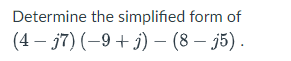 Determine the simplified form of
(4 – 37) (–9 + j) – (8 – j5).
