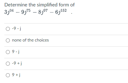 Determine the simplified form of
3534 – 9575 – 8507 – 63152
O -9 - j
none of the choices
O 9-j
{+6- O
O 9 +j
