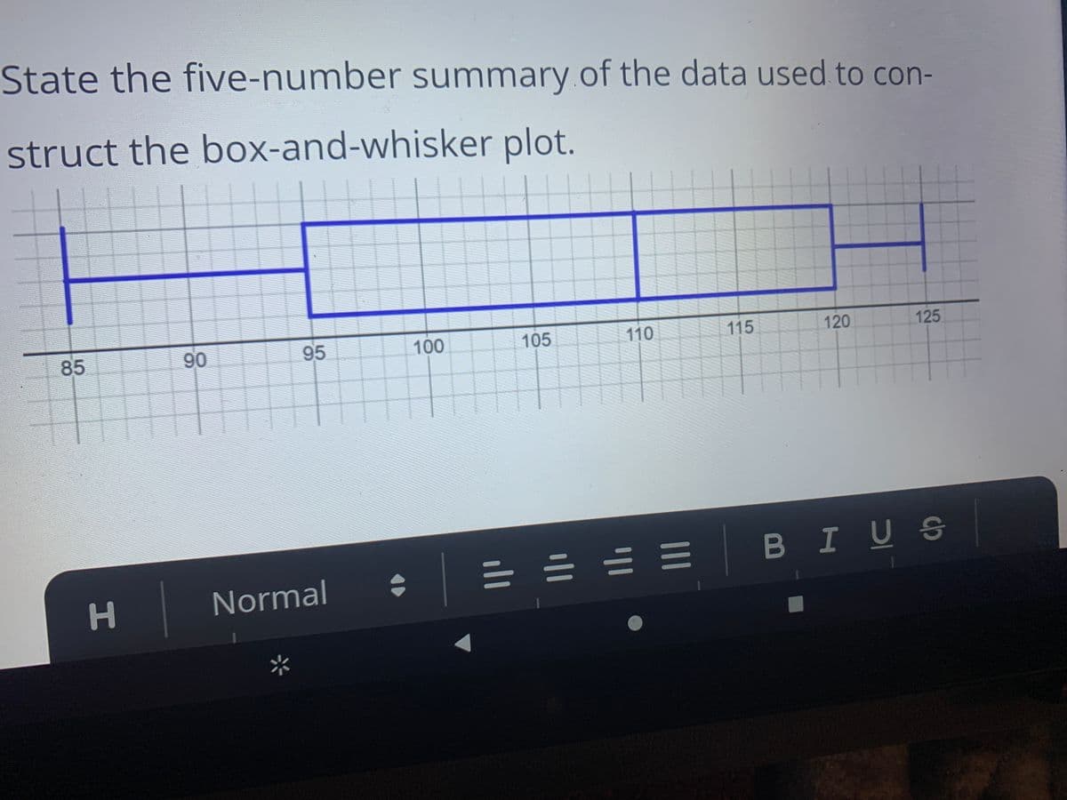 State the five-number summary.of the data used to con-
struct the box-and-whisker plot.
85
90
95
100
105
110
115
120
125
Normal : = = = = BI US
FI
