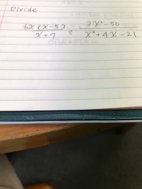 Divide
6X (X-5)
2x2-50
X²+4X -21
