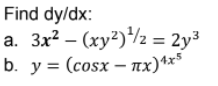 Find dy/dx:
a. 3x? – (xy²)/2 = 2y³
b. y = (cosx – nx)*x*
а.
пх)
