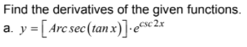 Find the derivatives of the given functions.
a. y = [Arc sec(tan x)]-ec2x
