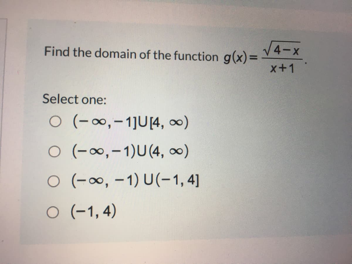 Find the domain of the function g(x)=-
V4-x
x+1
Select one:
O (-∞,-1]U[4, ∞)
O (-0,-1)U(4, 0)
O (-∞, -1) U(-1, 4]
O (-1, 4)
