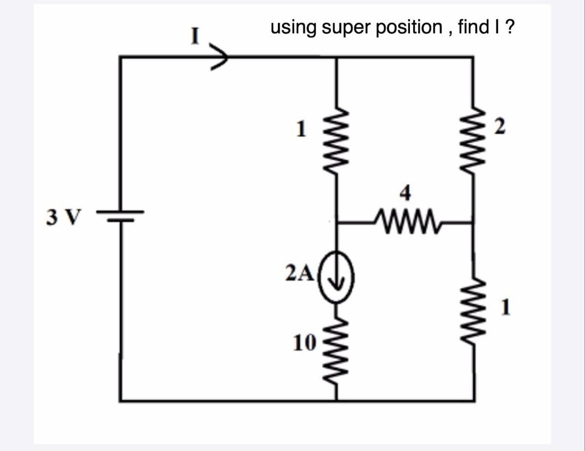 using super position , find I ?
1
4
3 V
ww
2A
10
2.
ww
ww
ww
ww
