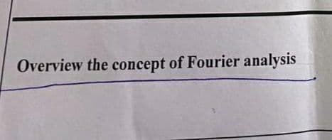 Overview the concept of Fourier analysis