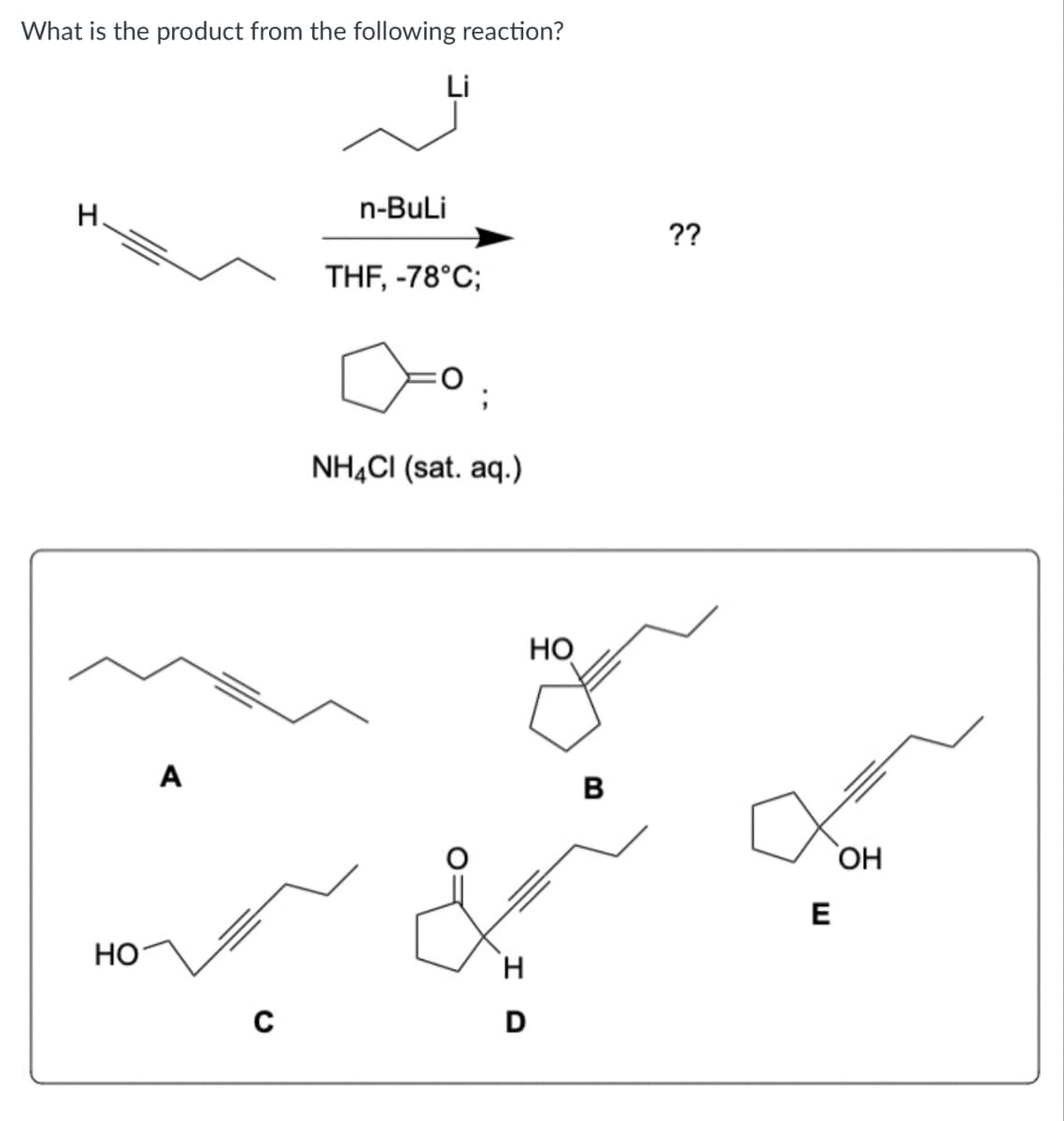 What is the product from the following reaction?
H.
HO
A
C
n-BuLi
THF, -78°C;
NH4CI (sat. aq.)
H
I D
D
HO
B
??
E
OH