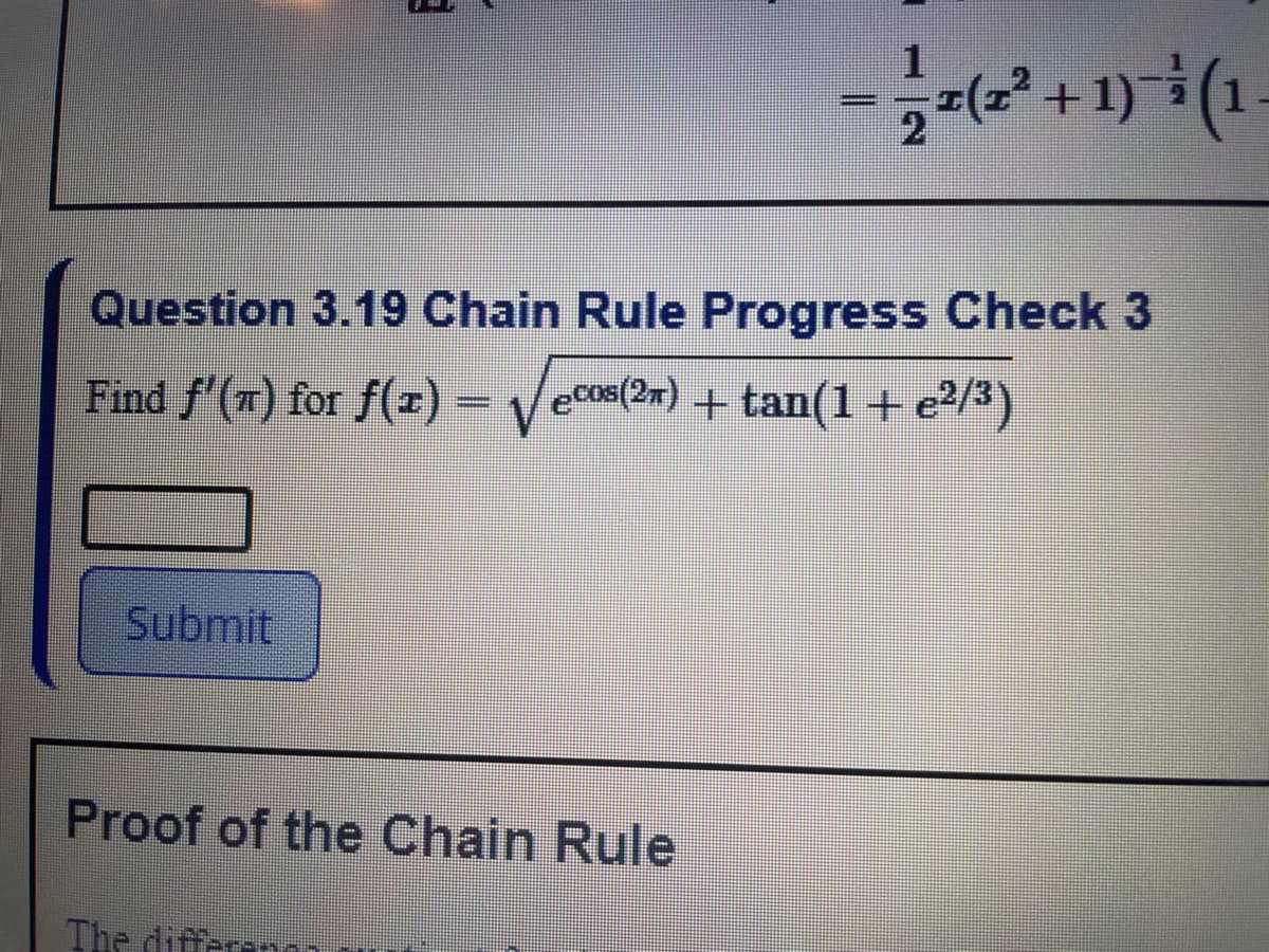 (2²+1)
Question 3.19 Chain Rule Progress Check 3
e Cos(2r) + tan(1+e3)
Find f'(7) for f(z) – V
Submit
Proof of the Chain Rule
The differann
