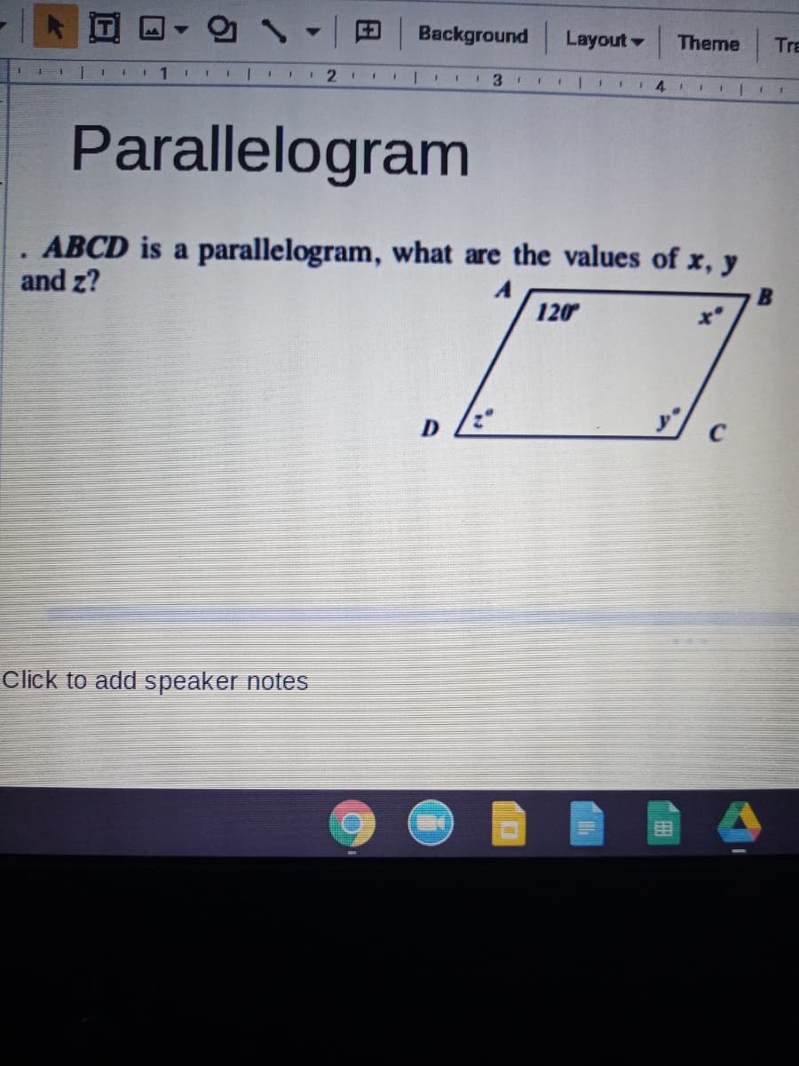 田
Background Layout
Theme Tr
1.
1 1 l 2 1 | .
4.
Parallelogram
. ABCD is a parallelogram, what are the values of x, y
and z?
120
Click to add speaker notes
田
