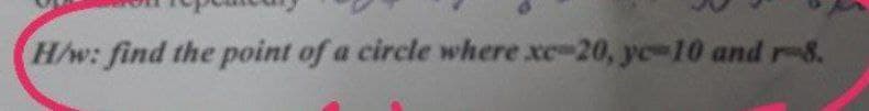 H/w: find the point of a circle where xc-20, ye-10 and r-8.
