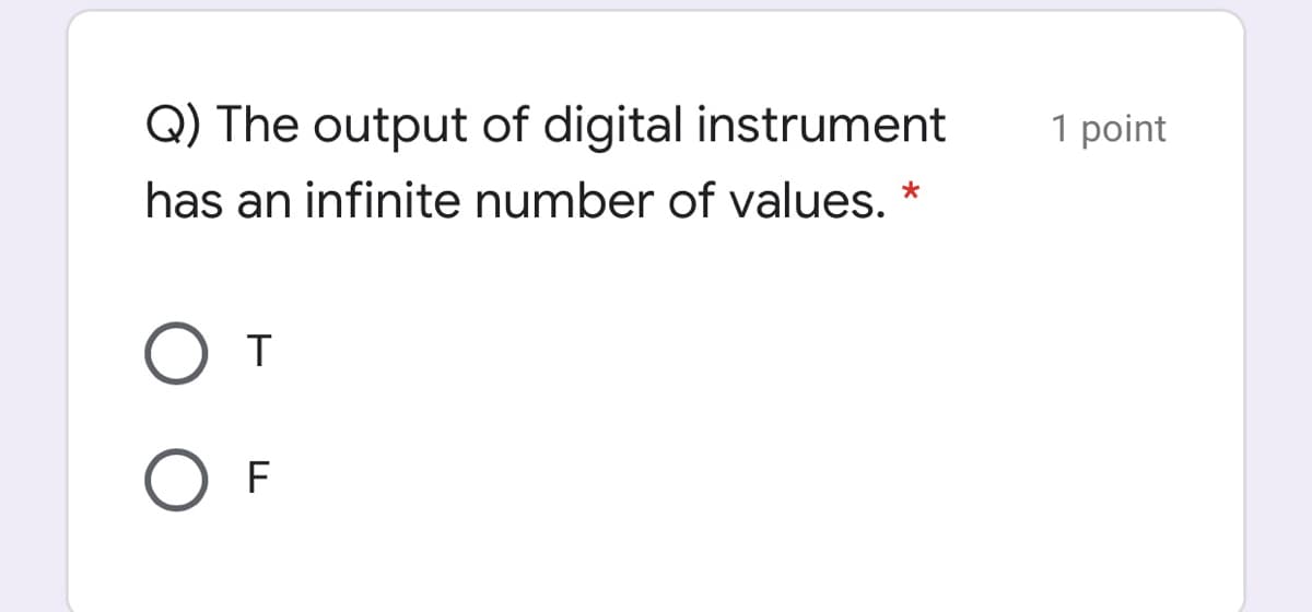 Q) The output of digital instrument
1 point
has an infinite number of values. *
От
F
